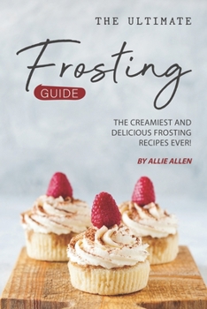 Paperback The Ultimate Frosting Guide: The Creamiest and Delicious Frosting Recipes Ever! Book