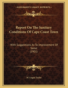 Paperback Report On The Sanitary Conditions Of Cape Coast Town: With Suggestions As To Improvement Of Same (1901) Book