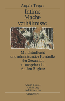 Hardcover Intime Machtverhältnisse: Moralstrafrecht Und Administrative Kontrolle Der Sexualität Im Ausgehenden Ancien Régime [German] Book