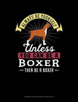 Paperback Always Be Yourself Unless You Can Be a Boxer Then Be a Boxer: Composition Notebook: Wide Ruled Book