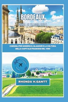 Paperback Bordeaux Guida Di Viaggio 2024: Consigli per godersi il glamour e la cultura della capitale francese del vino [Italian] Book