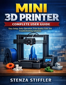 Paperback Mini 3D Printer Complete User Guide: Easy Setup, Daily Operation, Print Quality Fixes, and Troubleshooting Solutions Book