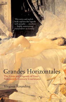 Paperback Grandes Horizontales: The Lives and Legends of Four Nineteenth-Century Courtesans Book