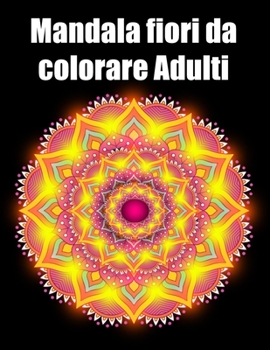 Paperback Mandala fiori da colorare adulti: libro 50 mandalas fiori grande semplici to complessi da colorare per adulti antistress [Italian] Book