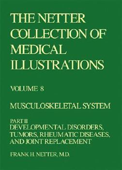 Hardcover The Netter Collection of Medical Illustrations - Musculoskeletal System: Part II - Developmental Disorders, Tumors, Rheumatic Diseases and Joint Repla Book