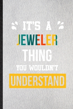 It's a Jeweler Thing You Wouldn't Understand: Lined Notebook For Jeweler Job Title. Ruled Journal For Favorite Career Future Graduate. Unique Student Teacher Blank Composition Great For School Writing