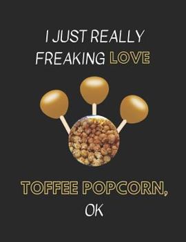 Paperback I Just Really Freaking Love Toffee Popcorn Ok: Customized Notebook Pad Book