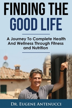 Paperback Finding The Good Life.: A Journey to Complete Health and Wellness Through Fitness and Nutrition Book