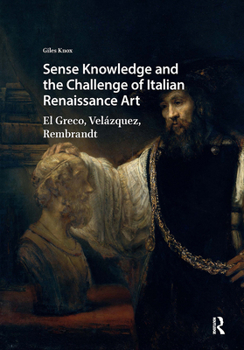Sense Knowledge and the Challenge of Italian Renaissance Art: El Greco, Vel�zquez, Rembrandt