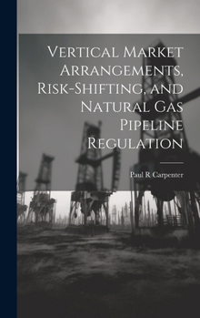 Vertical market arrangements, risk-shifting, and natural gas pipeline regulation