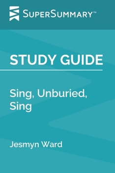 Paperback Study Guide: Sing, Unburied, Sing by Jesmyn Ward (SuperSummary) Book