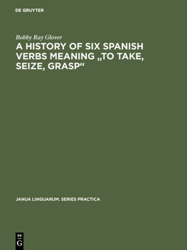 A History of Six Spanish Verbs Meaning "To Take, Seize, Grasp"