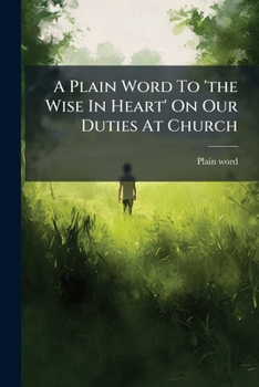 Paperback A Plain Word To 'the Wise In Heart' On Our Duties At Church Book