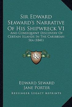 Paperback Sir Edward Seaward's Narrative Of His Shipwreck V1: And Consequent Discovery Of Certain Islands In The Caribbean Sea (1841) Book