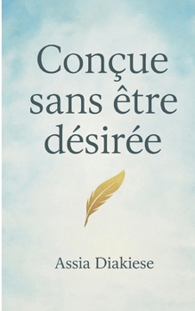 Paperback Conçue sans être désirée: C'Est Mon Histoire [French] Book