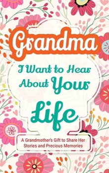 Hardcover Grandma, I Want to Hear About Your Life: A Grandmother's Gift to Share Her Stories and Precious Memories Book