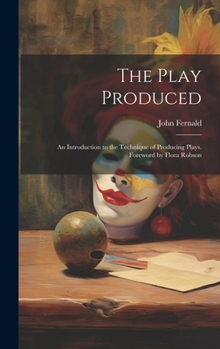 Hardcover The Play Produced; an Introduction to the Technique of Producing Plays. Foreword by Flora Robson Book