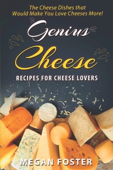 Paperback Genius Cheese Recipes for Cheese Lovers: The Cheese Dishes that Would Make You Love Cheeses More! Book