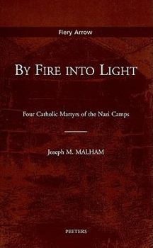 Paperback By Fire Into Light: Four Catholic Martyrs of the Nazi Camps Book