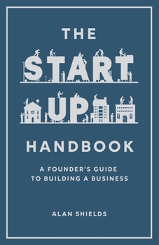 Paperback The Startup Handbook: A Founder's Guide to Building a Business Book