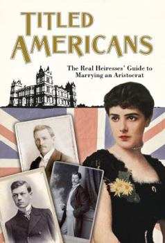 Hardcover Titled Americans, 1890: A List of American Ladies Who Have Married Foreigners of Rank Book