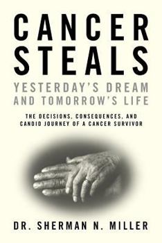 Paperback Cancer Steals Yesterday's Dream and Tomorrow's Life: The Decisions, Consequences, and Candid Journey of a Cancer Survivor Book