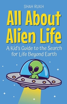 All About Alien Life: A Kid's Guide to the Search for Life Beyond Earth (Learning Books for Kids)