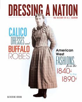 Library Binding Calico Dresses and Buffalo Robes: American West Fashions from the 1840s to the 1890s Book