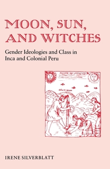 Paperback Moon, Sun and Witches: Gender Ideologies and Class in Inca and Colonial Peru Book