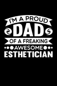 Paperback I'm A Proud Dad Of A Freaking Awesome Esthetician: Birthday, Retirement, Fathers Day Gift for Esthetician Dad, Lined Notebook, 6" x 9", 120 Pages Book