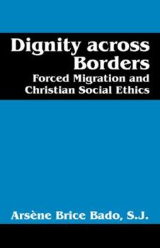 Paperback Dignity Across Borders: Forced Migration and Christian Social Ethics Book