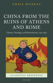 Hardcover China from the Ruins of Athens and Rome: Classics, Sinology, and Romanticism, 1793-1938 Book