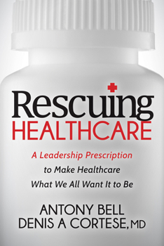 Paperback Rescuing Healthcare: A Leadership Prescription to Make Healthcare What We All Want It to Be Book