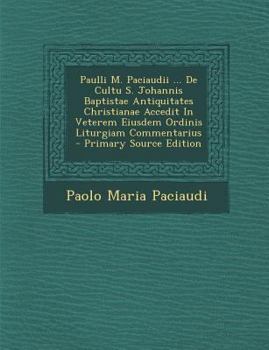 Paperback Paulli M. Paciaudii ... De Cultu S. Johannis Baptistae Antiquitates Christianae Accedit In Veterem Eiusdem Ordinis Liturgiam Commentarius [Italian] Book