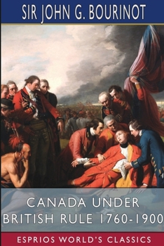 Paperback Canada Under British Rule 1760-1900 (Esprios Classics): Edited by G. W. Prothero Book