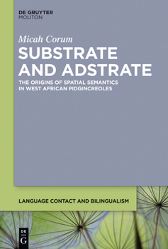 Hardcover Substrate and Adstrate: The Origins of Spatial Semantics in West African Pidgincreoles Book