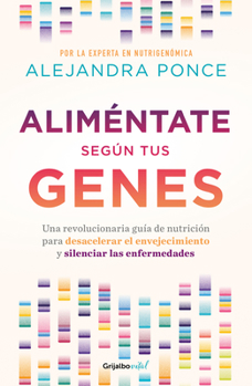 Paperback Aliméntate Según Tus Genes: Una Revolucionaria Guía de Nutrición Para Desacelera R El Envejecimiento Y Silenciar Las Enfermedades / Eat According to Y [Spanish] Book