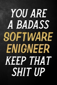 You Are A Badass Software Engineer Keep That Shit Up: Software Engineer Journal / Notebook / Appreciation Gift / Alternative To a Card For Software Engineers ( 6 x 9 -120 Blank Lined Pages )