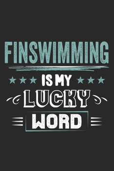 Finswimming Is My Lucky Word: Funny Cool Finswimmer Journal Notebook Workbook Diary Planner - 6x9 - 120 College Ruled Lined Paper Pages - Cute Gift For Finswimming Athletes, Enthusiasts