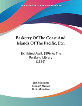 Paperback Basketry Of The Coast And Islands Of The Pacific, Etc.: Exhibited April, 1896, At The Portland Library (1896) Book