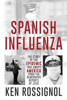 Paperback SPANISH INFLUENZA - The Story of the Epidemic That Swept America From the Newspaper Reports of 1918 Book