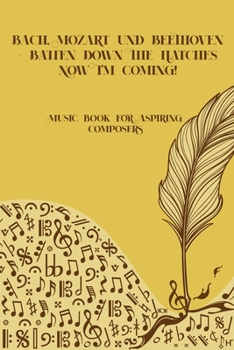 Bach Mozart and Beethoven Batten Down The Hatches Now I'm Coming: Sheet music book DIN-A5 with 100 pages of empty staves for composers and music students to note music and melodies