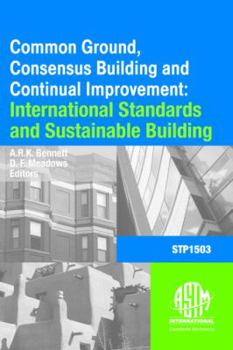 Hardcover Common Ground, Consensus Building, and Continual Improvement: Standards and Sustainable Building, First International Symposium Book