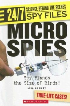 Micro Spies: Spy Planes the Size of Birds! (24/7: Science Behind the Scenes) - Book  of the 24/7: Science Behind the Scenes