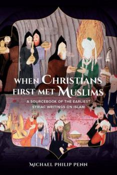 Paperback When Christians First Met Muslims: A Sourcebook of the Earliest Syriac Writings on Islam Book