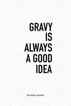 Gravy Is Always A Good Idea: A 6x9 Inch Journal Diary Notebook With A Bold Text Font Slogan On A Matte Cover and 120 Blank Lined Pages