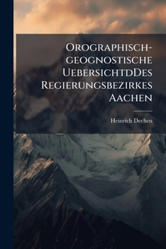 Orographisch-geognostische Uebersicht Des Regierungsbezirkes Aachen...