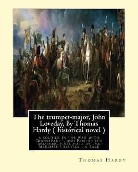 Paperback The trumpet-major, John Loveday, By Thomas Hardy ( historical novel ): The trumpet-major, John Loveday: a soldier in the war with Buonaparte, and Robe Book