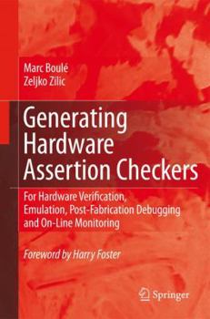 Hardcover Generating Hardware Assertion Checkers: For Hardware Verification, Emulation, Post-Fabrication Debugging and On-Line Monitoring Book