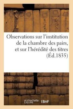 Paperback Observations Sur l'Institution de la Chambre Des Pairs, Et Sur l'Hérédité Des Titres [French] Book